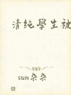 清纯学生被调教