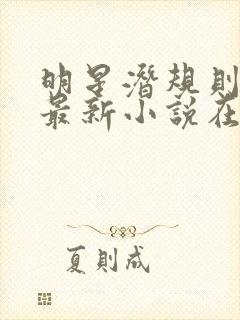 明星潜规则之皇最新小说在线阅读全文