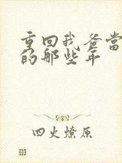 重回我爸当校草的那些年