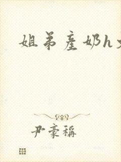 姐弟产奶h文