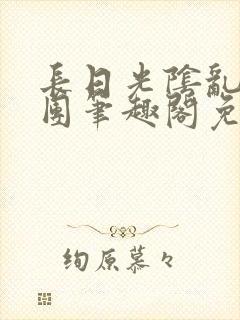 长日光阴乱作一团笔趣阁免费阅读无