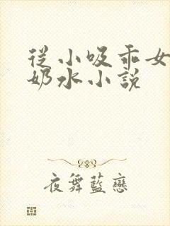 从小吸乖女的嫩奶水小说