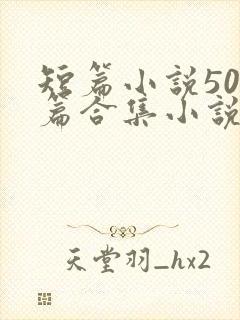短篇小说500篇合集小说最新章节