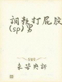 调教打屁股惩罚(sp)男