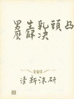 男生乳头凸起怎么解决