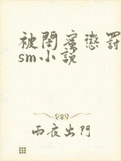 被闺蜜惩罚调教sm小说