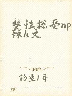 双性总受np高辣h文