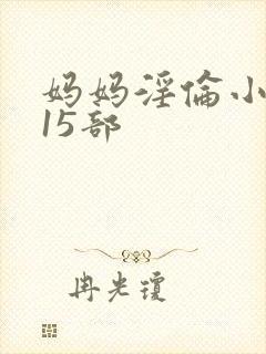 妈妈淫伦小说第15部