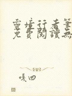 灵境行者笔趣阁免费阅读无弹窗