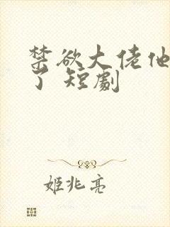 禁欲大佬他沦陷了 短剧