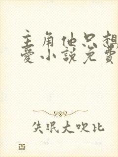 主角他只想谈恋爱小说免费阅读