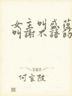 女主叫盛蕴男主叫谢不语的小说