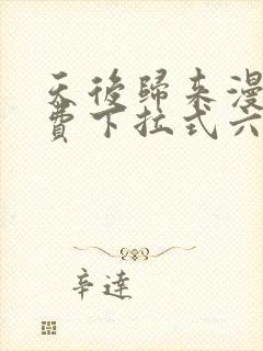 天后归来漫画免费下拉式六漫画