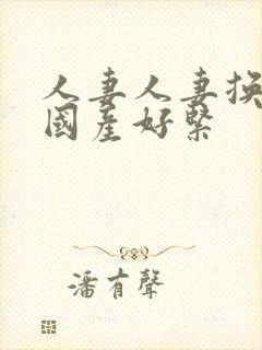 人妻人妻换人妻国产好紧封面