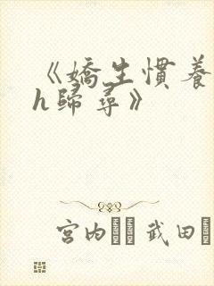 《娇生惯养4ph归寻》