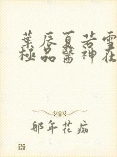 叶辰夏若雪都市极品医神在线阅读封面