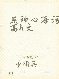 原神心海污文肉高h文