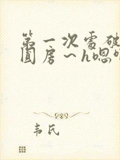 第一次处破女h圆房～h嗯啊小说