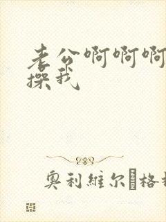 老公啊啊啊好爽操我