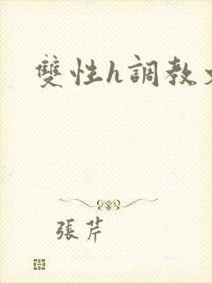 双性h调教文