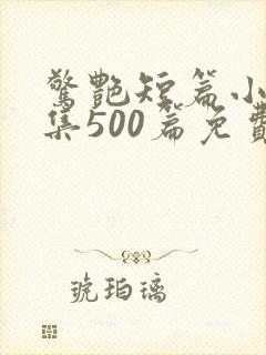 惊艳短篇小说合集500篇免费