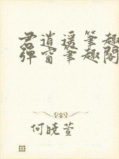 君逍遥笔趣阁无弹窗笔趣阁