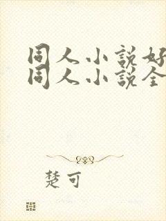 同人小说好看的同人小说全本同人小说