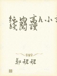 纯肉高h小说在线阅读