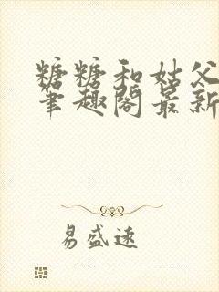 糖糖和姑父小说笔趣阁最新章节更新