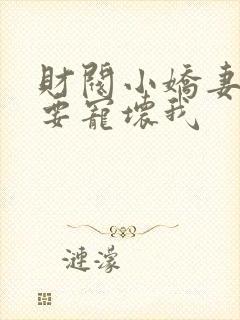 财阀小娇妻叔你要宠坏我