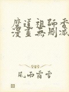 魔道祖师香炉篇漫画无删减