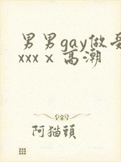 男男gay做受xxxⅹ高潮
