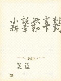 小说欲言难止最新章节下载