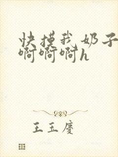 快摸我奶子好爽啊啊啊h