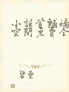 小说首辅娇妻有空间免费全文阅读一