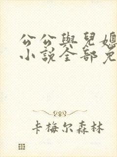 公公与儿媳妇的小说全部免费