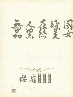 无人在线国产精品黑丝美女操