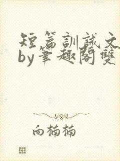 短篇训诫文合集by笔趣阁双男主封面