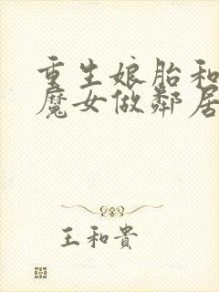 重生娘胎和女帝魔女做邻居免费阅读笔趣阁