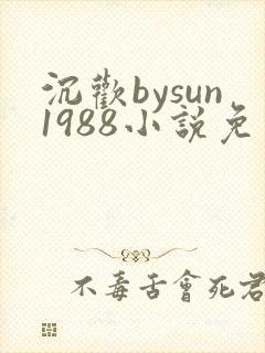 沉欢bysun1988小说免费阅读笔趣阁无弹窗