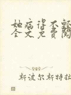 她病得不轻小说全文免费阅读txt