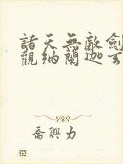 诸天无敌剑修叶观纳兰迦玄幻小说