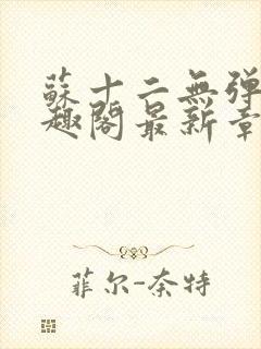 苏十二无弹窗笔趣阁最新章节更新时