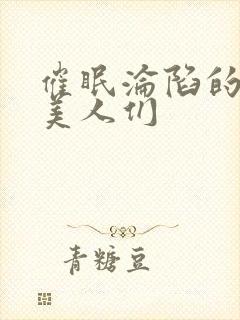 催眠沦陷的双性美人们