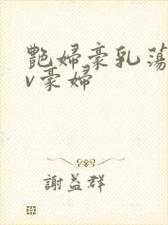 艳妇豪乳荡乳av豪妇