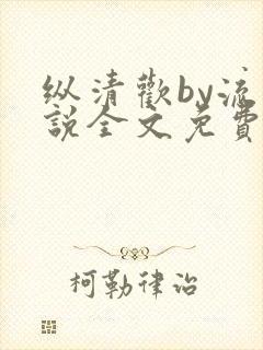 纵清欢by流小说全文免费阅读笔趣阁