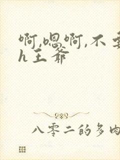 啊,嗯啊,不要h王爷封面