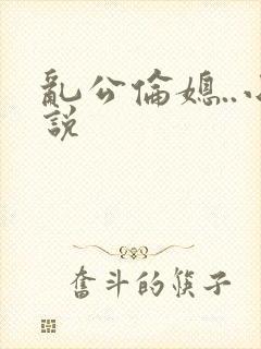 乱公伦媳..小说