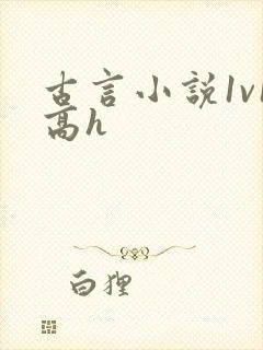 古言小说1v1高h