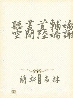 听书首辅娇妻有空间陆娇谢云瑾小说